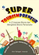 Super Tourismpreneur: A-Z Inspirasi Bisnis dan Mengelola Bisnis Pariwisata